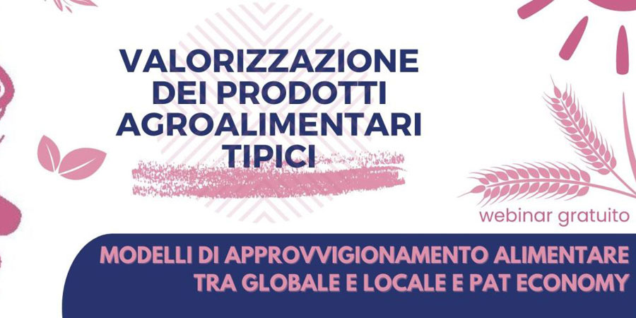 WEBINAR: MODELLI DI APPROVVIGIONAMENTO ALIMENTARE TRA GLOBALE E LOCALE E PAT-ECONOMY